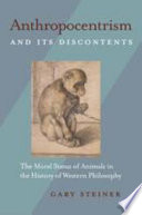 Anthropocentrism and its discontents : the moral status of animals in the history of Western philosophy /
