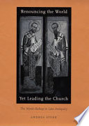 Renouncing the world yet leading the church the monk-bishop in late antiquity /