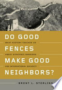 Do good fences make good neighbors? what history teaches us about strategic barriers and international security /