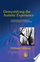 Demystifying the autistic experience a humanistic introduction for parents, caregivers, and educators /