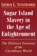 Sugar island slavery in the age of enlightenment the political economy of the Caribbean world /