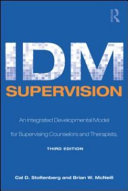 IDM supervision : an integrative developmental model for supervising counselors and therapists /