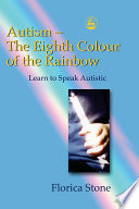 Autism the eighth colour of the rainbow : learn to speak autistic /