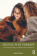 Digital play therapy : a clinician's guide to comfort and competence /