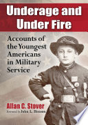 Underage and under fire : accounts of the youngest Americans in military service /