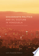 Grassroots Politics and Oil Culture in Venezuela The Revolutionary Petro-State /