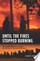 Until the fires stopped burning 9/11 and New York City in the words and experiences of survivors and witnesses /