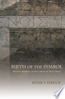 Birth of the symbol ancient readers at the limits of their texts /