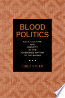 Blood politics race, culture, and identity in the Cherokee Nation of Oklahoma /