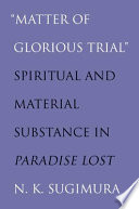 "Matter of glorious trial" spiritual and material substance in Paradise lost /