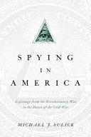 Spying in America espionage from the Revolutionary War to the dawn of the Cold War /