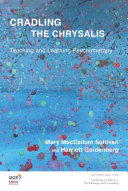 Cradling the chrysalis : teaching and learning psychotherapy /
