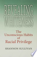 Revealing whiteness the unconscious habits of racial privilege /