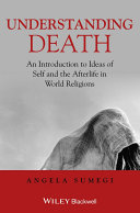 Understanding death an introduction to ideas of self and the afterlife in world religions /