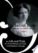 The secret trust of Aspasia Cruvellier Mirault the life and trials of a free woman of color in antebellum Georgia /