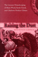 Raising the dust the literary housekeeping of Mary Ward, Sarah Grand, and Charlotte Perkins Gilman /