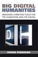 Big Digital Humanities : Imagining a Meeting Place for the Humanities and the Digital /