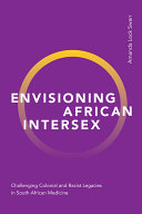 Envisioning African Intersex : Challenging Colonial and Racist Legacies in South African Medicine /