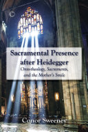 Sacramental presence after Heidegger : onto-theology, sacraments, and the mother's smile /