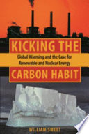 Kicking the carbon habit global warming and the case for renewable and nuclear energy /