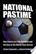 National pastime how Americans play baseball and the rest of the world plays soccer /