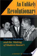 An unlikely revolutionary Matsuo Takabuki and the making of modern Hawai'i : a memoir /