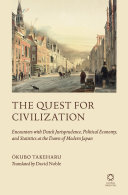 The quest for civilization : encounters with Dutch jurisprudence, political economy,and statistics at the dawn of modern Japan /