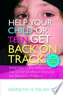 Help your child or teen get back on track what parents and professionals can do for childhood emotional and behavioral problems /