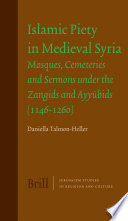 Islamic piety in medieval Syria mosques, cemeteries and sermons under the Zangids and Ayyūbids (1146-1260) /