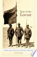 Year of the locust a soldier's diary and the erasure of Palestine's Ottoman past /