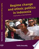 Regime change and ethnic politics in Indonesia Dayak politics of West Kalimantan /