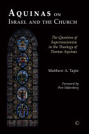 Aquinas on Israel and the church : the question of supersessionism in the theology of Thomas Aquinas /