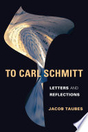 To Carl Schmitt : letters and reflections /