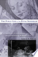 The public life of the fetal sonogram technology, consumption, and the politics of reproduction /