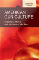 American gun culture collectors, shows, and the story of the gun /
