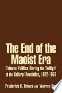 The end of the Maoist era Chinese politics during the twilight of the Cultural Revolution, 1972-1976 /