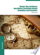 Musket, map and money  : how military technology shaped geopolitics and economics /