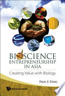 Bioscience entrepreneurship in Asia creating value with biology /