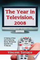 The year in television, 2008 a catalog of new and continuing series, miniseries, specials and TV movies /