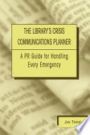 The library's crisis communications planner a PR guide for handling every emergency /
