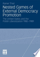 Nested Games of External Democracy Promotion The United States and the Polish Liberalization 1980-1989 /