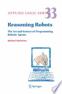 Reasoning Robots The Art and Science of Programming Robotic Agents /