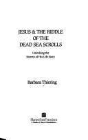 Jesus & the riddle of the Dead Sea Scrolls : unlocking th secrets of His life story /