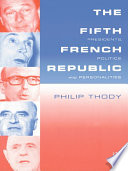 The Fifth French Republic Presidents, politics and personalities /