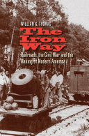 The iron way railroads, the Civil War, and the making of modern America /