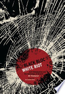 Black bloc, white riot antiglobalization and the genealogy of dissent /
