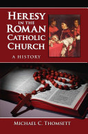 Heresy in the Roman Catholic Church a history /