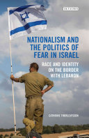 Nationalism and the politics of fear in Israel : race and identity on the border with Lebanon /
