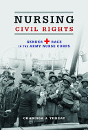 Nursing civil rights : gender and race in the Army Nurse Corps /