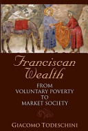 Franciscan wealth : from voluntary poverty to market society /